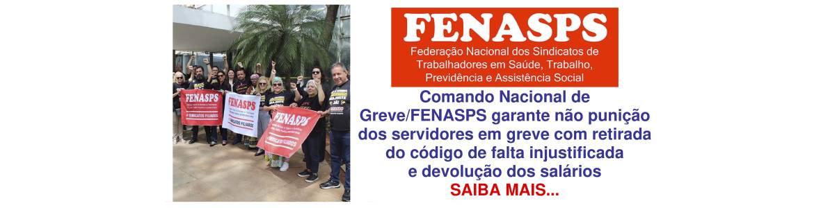 Comando Nacional de Greve/FENASPS garante não punição dos servidores em greve 