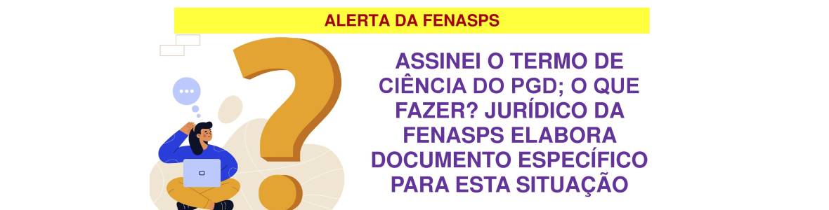 alerta da fenasps - assinei o pgd